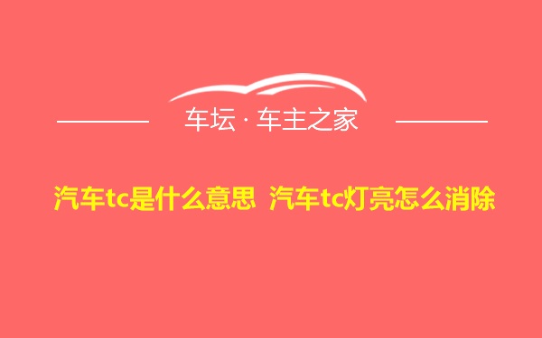 汽车tc是什么意思 汽车tc灯亮怎么消除