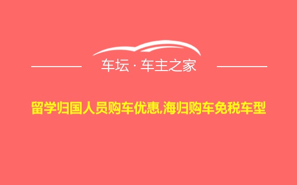 留学归国人员购车优惠,海归购车免税车型
