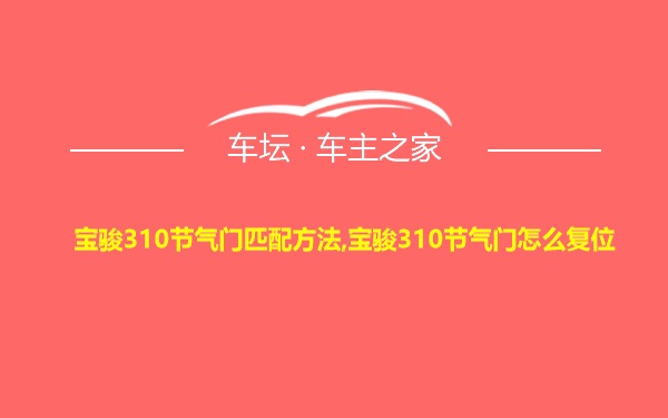 宝骏310节气门匹配方法,宝骏310节气门怎么复位