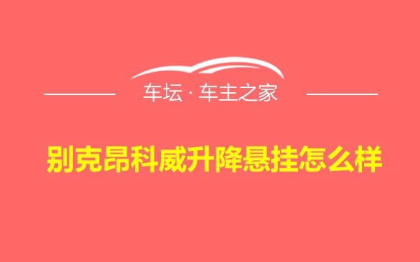 别克昂科威升降悬挂怎么样