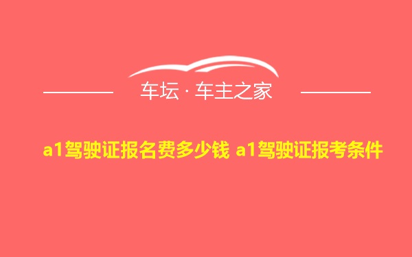 a1驾驶证报名费多少钱 a1驾驶证报考条件