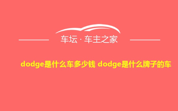 dodge是什么车多少钱 dodge是什么牌子的车