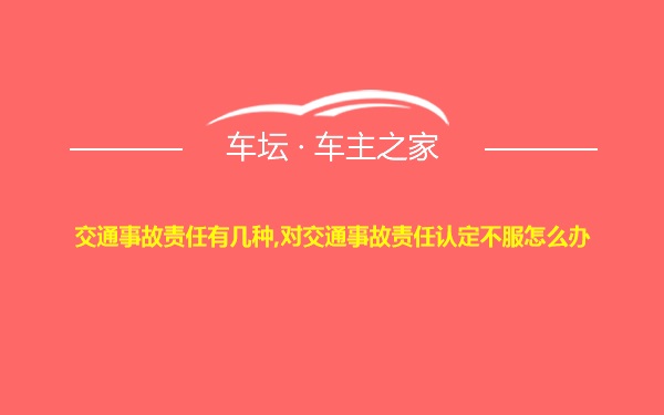 交通事故责任有几种,对交通事故责任认定不服怎么办