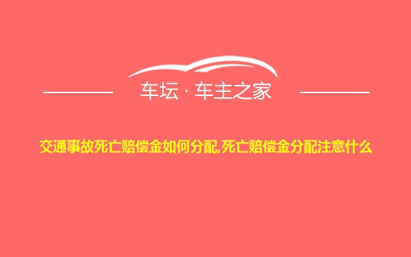 交通事故死亡赔偿金如何分配,死亡赔偿金分配注意什么