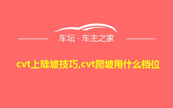 cvt上陡坡技巧,cvt爬坡用什么档位