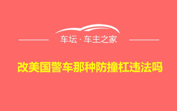 改美国警车那种防撞杠违法吗