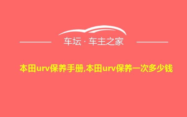 本田urv保养手册,本田urv保养一次多少钱