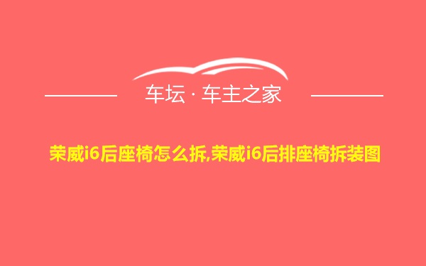 荣威i6后座椅怎么拆,荣威i6后排座椅拆装图