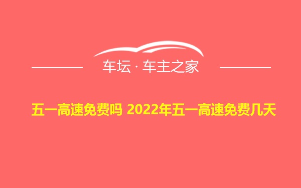 五一高速免费吗 2022年五一高速免费几天