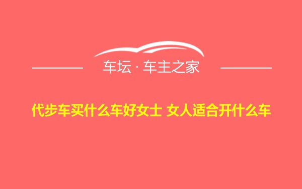 代步车买什么车好女士 女人适合开什么车