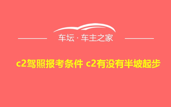 c2驾照报考条件 c2有没有半坡起步