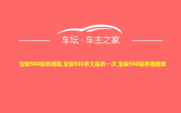 宝骏560保养周期,宝骏560多久保养一次,宝骏560保养周期表