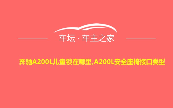 奔驰A200L儿童锁在哪里,A200L安全座椅接口类型