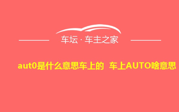 aut0是什么意思车上的 车上AUTO啥意思