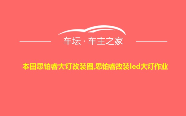 本田思铂睿大灯改装图,思铂睿改装led大灯作业