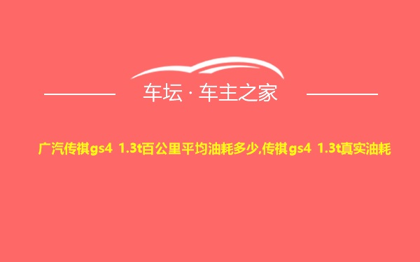 广汽传祺gs4 1.3t百公里平均油耗多少,传祺gs4 1.3t真实油耗