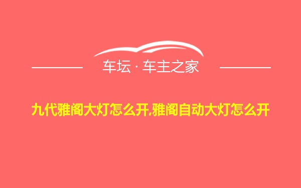九代雅阁大灯怎么开,雅阁自动大灯怎么开