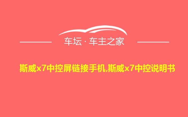 斯威x7中控屏链接手机,斯威x7中控说明书