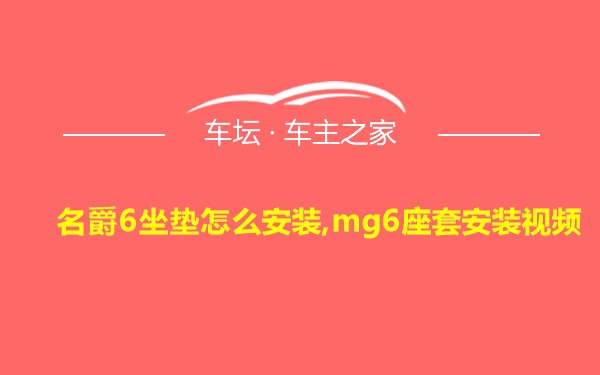 名爵6坐垫怎么安装,mg6座套安装视频