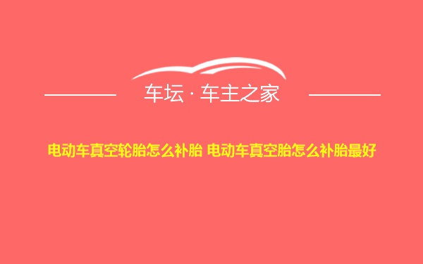 电动车真空轮胎怎么补胎 电动车真空胎怎么补胎最好