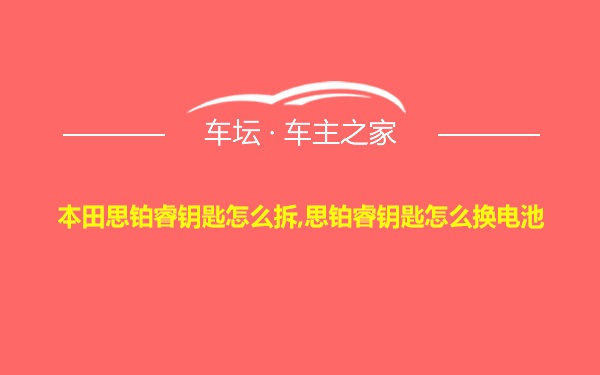 本田思铂睿钥匙怎么拆,思铂睿钥匙怎么换电池