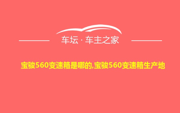 宝骏560变速箱是哪的,宝骏560变速箱生产地