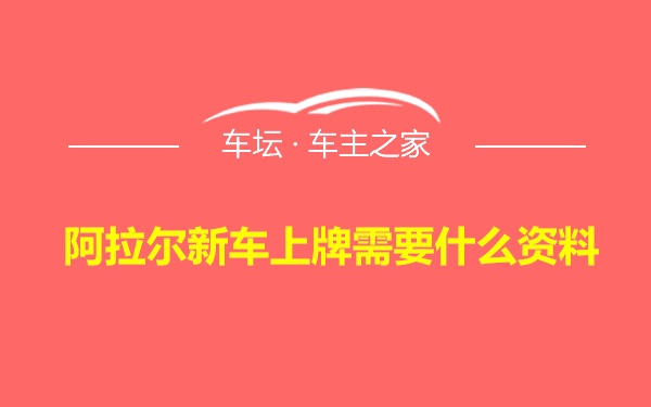 阿拉尔新车上牌需要什么资料