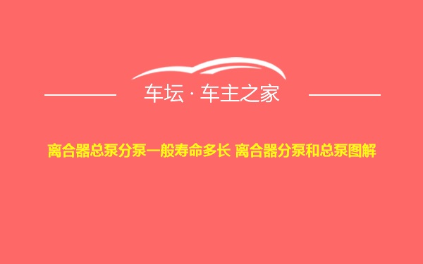 离合器总泵分泵一般寿命多长 离合器分泵和总泵图解