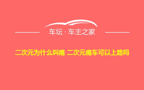 二次元为什么叫痛 二次元痛车可以上路吗