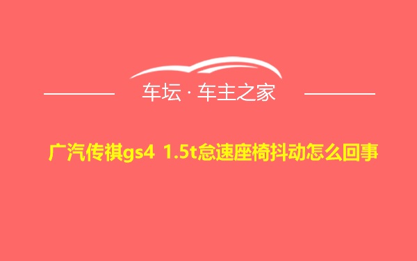 广汽传祺gs4 1.5t怠速座椅抖动怎么回事