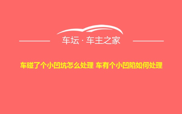 车碰了个小凹坑怎么处理 车有个小凹陷如何处理