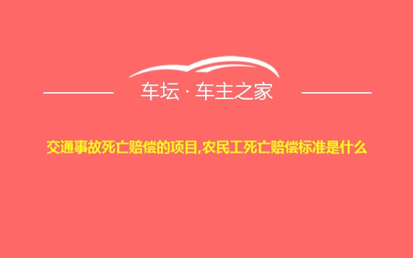 交通事故死亡赔偿的项目,农民工死亡赔偿标准是什么