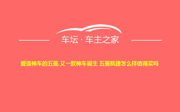 爱造神车的五菱,又一款神车诞生 五菱凯捷怎么样值得买吗