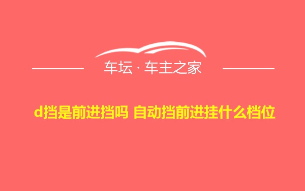 d挡是前进挡吗 自动挡前进挂什么档位