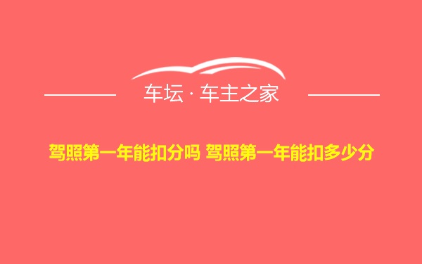 驾照第一年能扣分吗 驾照第一年能扣多少分