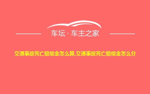 交通事故死亡赔偿金怎么算,交通事故死亡赔偿金怎么分