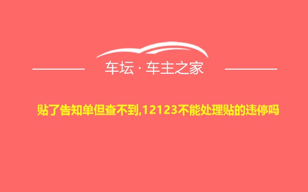 贴了告知单但查不到,12123不能处理贴的违停吗