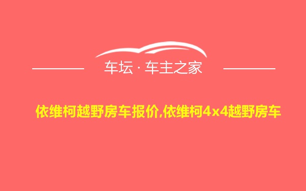 依维柯越野房车报价,依维柯4x4越野房车