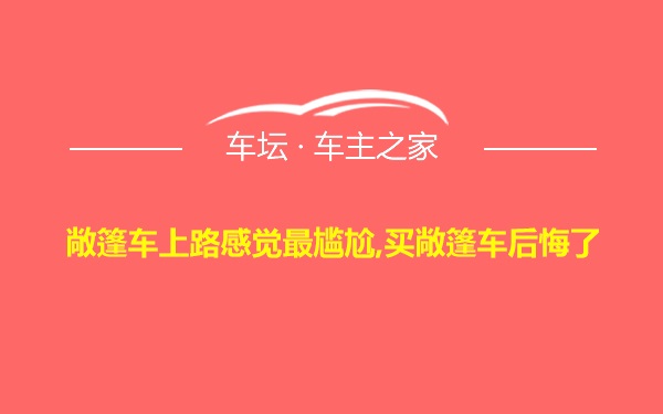 敞篷车上路感觉最尴尬,买敞篷车后悔了