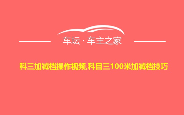 科三加减档操作视频,科目三100米加减档技巧