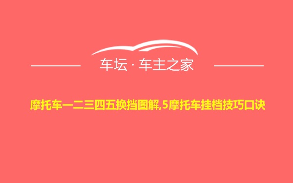 摩托车一二三四五换挡图解,5摩托车挂档技巧口诀