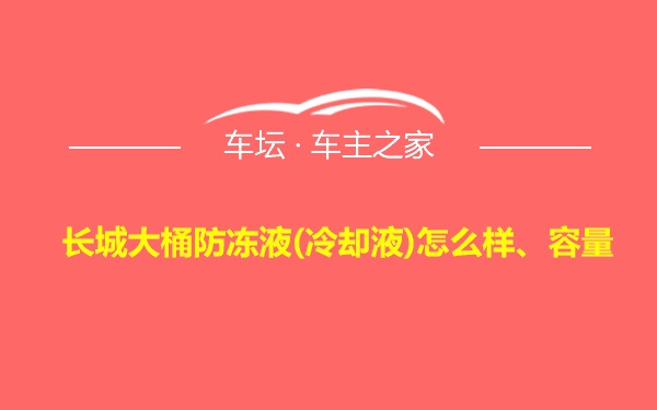 长城大桶防冻液(冷却液)怎么样、容量