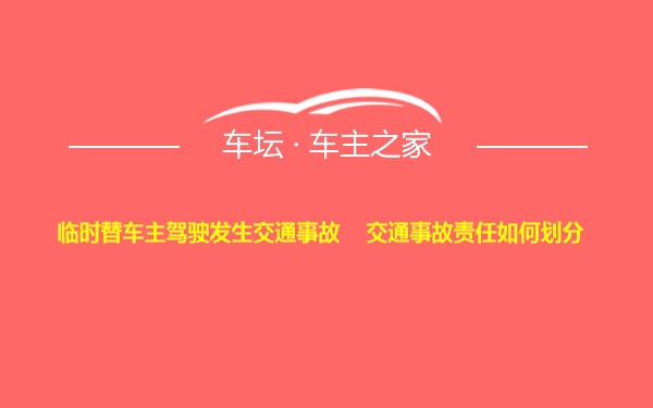 临时替车主驾驶发生交通事故    交通事故责任如何划分