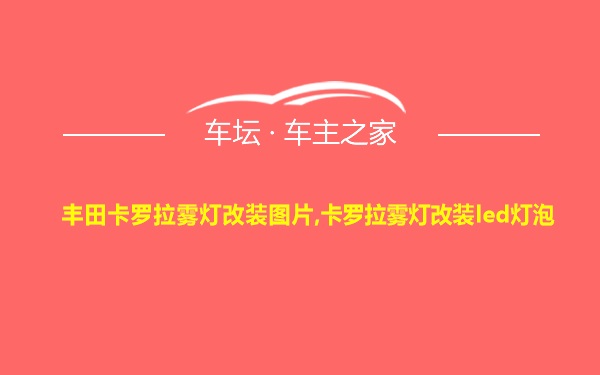 丰田卡罗拉雾灯改装图片,卡罗拉雾灯改装led灯泡