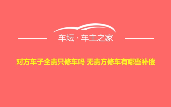 对方车子全责只修车吗 无责方修车有哪些补偿