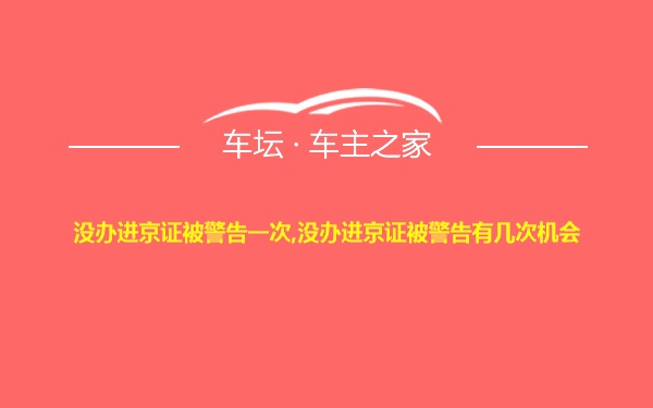 没办进京证被警告一次,没办进京证被警告有几次机会