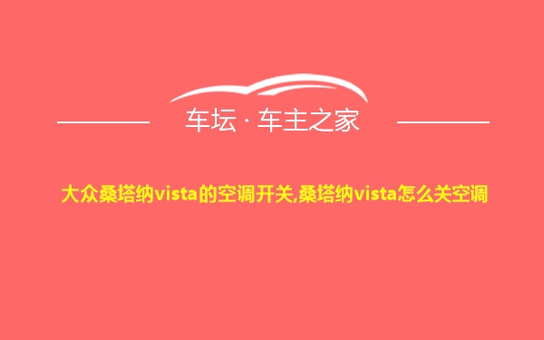 大众桑塔纳vista的空调开关,桑塔纳vista怎么关空调