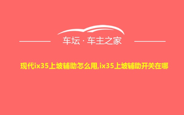 现代ix35上坡辅助怎么用,ix35上坡辅助开关在哪