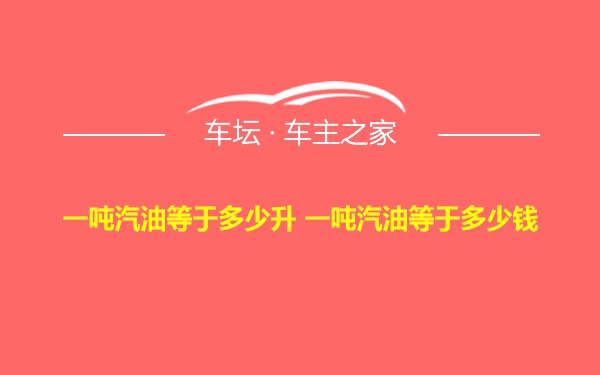 一吨汽油等于多少升 一吨汽油等于多少钱