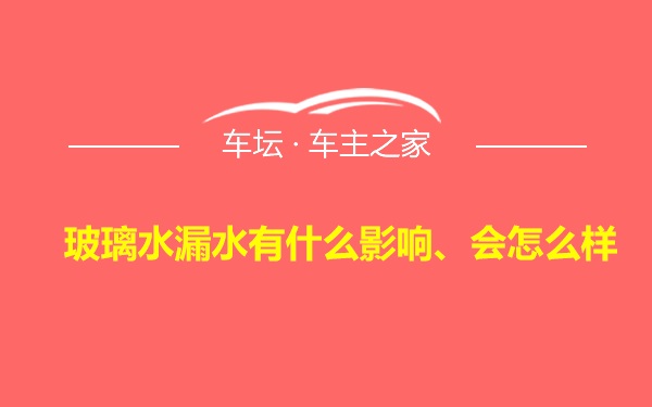 玻璃水漏水有什么影响、会怎么样